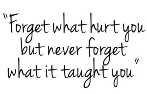 Forget-What-Hurt-You-But-Never-Forget-What-It-Taught-You1