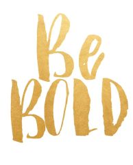 be bold