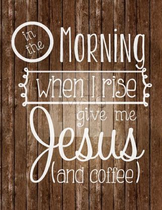 when i rise coffee and jesus